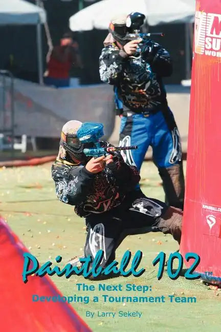 Paintball 102: The Next Step: Developing a Tournament Team - Paperback