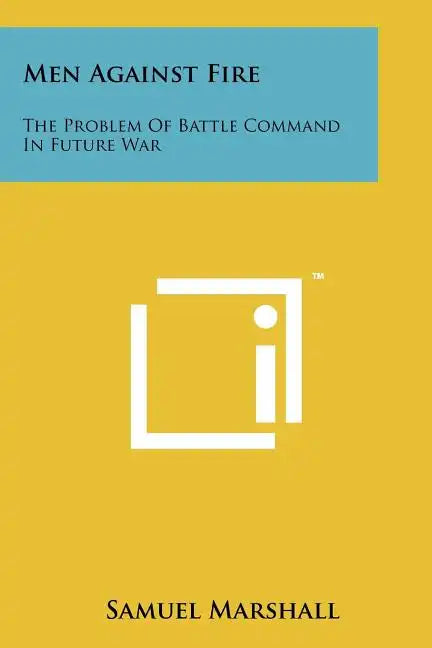 Men Against Fire: The Problem Of Battle Command In Future War - Paperback