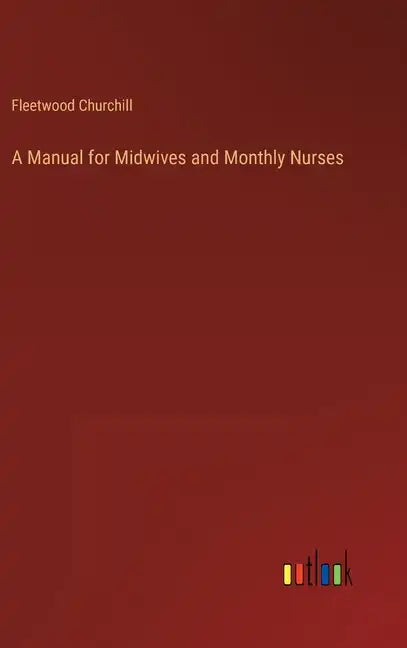 A Manual for Midwives and Monthly Nurses - Hardcover