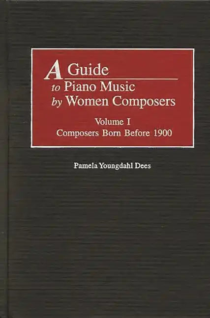 A Guide to Piano Music by Women Composers: Volume One, Composers Born Before 1900 - Hardcover