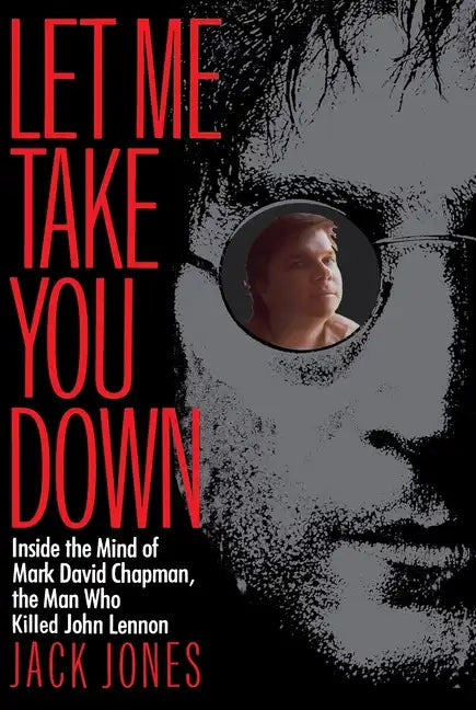 Let Me Take You Down: Inside the Mind of Mark David Chapman, the Man Who Killed John Lennon - Paperback