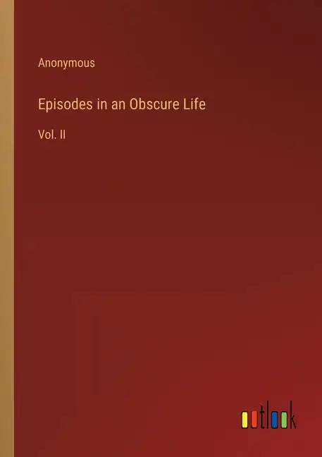 Episodes in an Obscure Life: Vol. II - Paperback