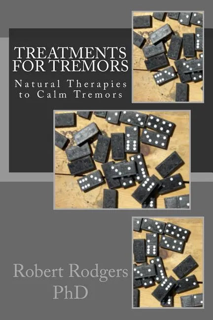 Treatments for Tremors: Natural Therapies to Calm Tremors - Paperback