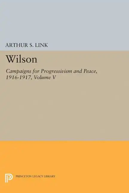Wilson, Volume V: Campaigns for Progressivism and Peace, 1916-1917 - Paperback