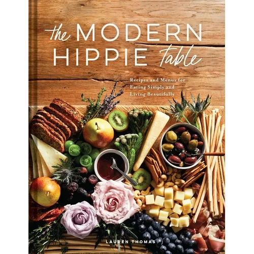 The Modern Hippie Table: Recipes and Menus for Eating Simply and Living Beautifully - Hardcover