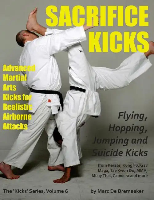 Sacrifice Kicks: Advanced Martial Arts Kicks for Realistic Airborne Attacks - Paperback
