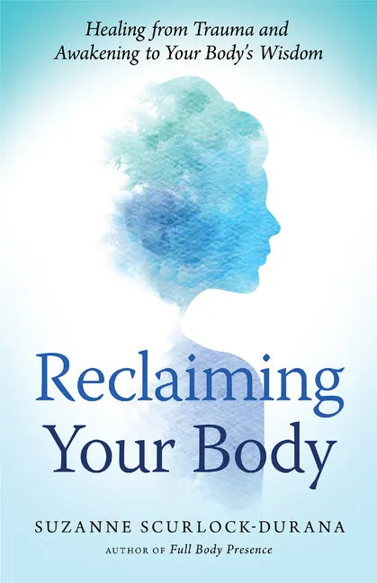 Reclaiming Your Body: Healing from Trauma and Awakening to Your Body's Wisdom - Paperback