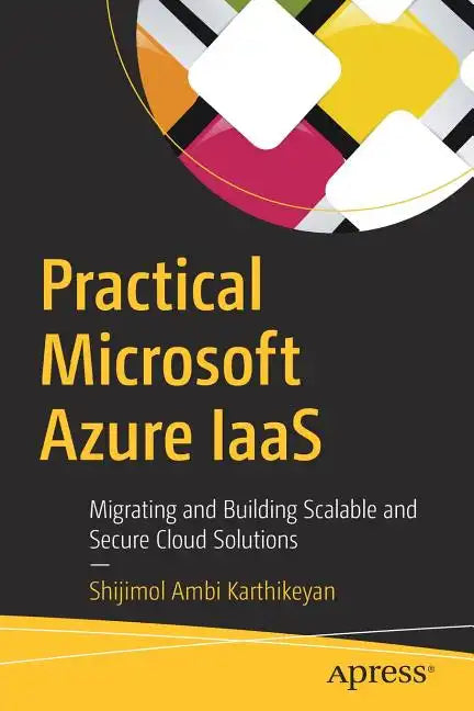 Practical Microsoft Azure Iaas: Migrating and Building Scalable and Secure Cloud Solutions - Paperback