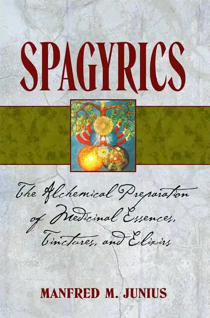 Spagyrics: The Alchemical Preparation of Medicinal Essences, Tinctures, and Elixirs - Paperback