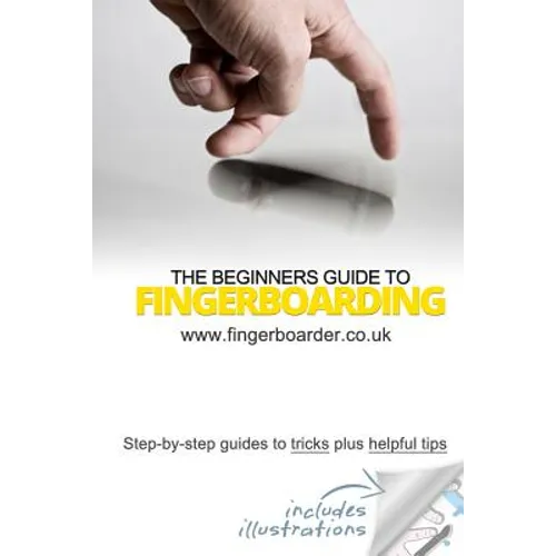 The Beginners Guide to Fingerboarding- Tricks & Tips: Fingerboarding tricks tutorials and tips for beginners - Paperback