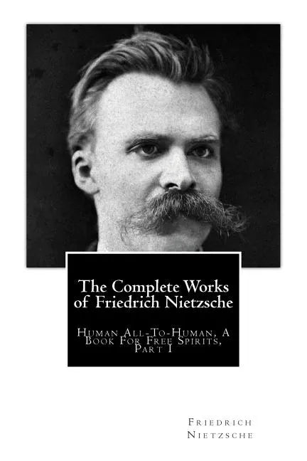 The Complete Works of Friedrich Nietzsche: Human All-To-Human, A Book For Free Spirits, Part I - Paperback