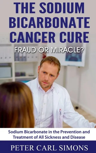 The Sodium Bicarbonate Cancer Cure - Fraud or Miracle? - Paperback
