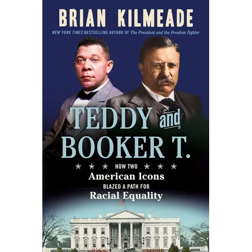 Teddy and Booker T.: How Two American Icons Blazed a Path for Racial Equality - Hardcover