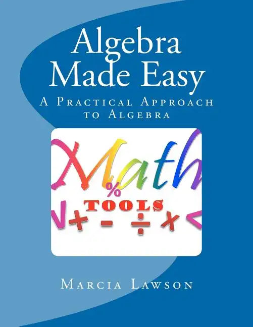 Algebra Made Easy: A Practical Approach to Algebra - Paperback