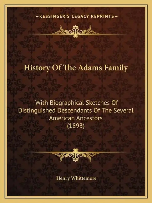 History Of The Adams Family: With Biographical Sketches Of Distinguished Descendants Of The Several American Ancestors (1893) - Paperback