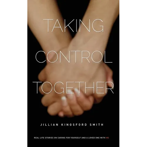 Taking Control Together: Real Life Stories for Caring for Yourself & a Loved One with Multiple Sclerosis - Paperback
