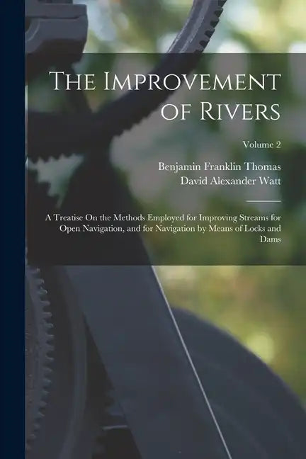 The Improvement of Rivers: A Treatise On the Methods Employed for Improving Streams for Open Navigation, and for Navigation by Means of Locks and - Paperback