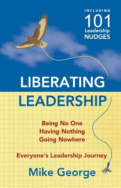 Liberating Leadership: Being No One - Having Nothing - Going Nowhere - Paperback