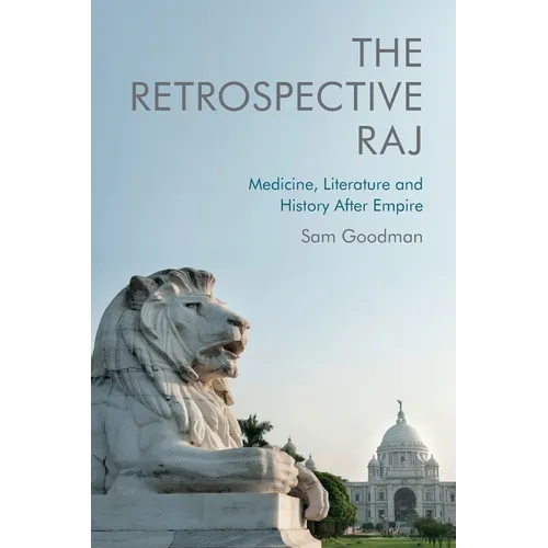 The Retrospective Raj: Medicine, Literature and History After Empire - Paperback