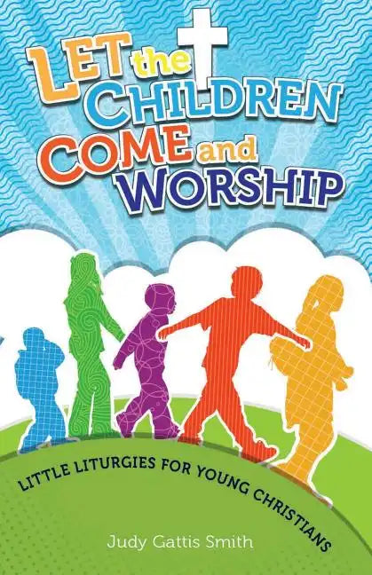 Let the Children Come and Worship: Little Liturgies for Young Christians - Paperback
