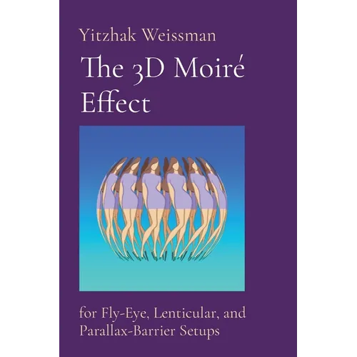 The 3D Moiré Effect: for Fly-Eye, Lenticular, and Parallax-Barrier Setups - Paperback