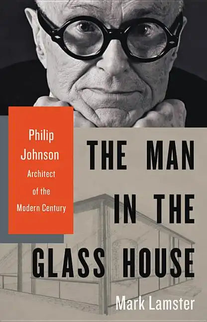 The Man in the Glass House: Philip Johnson, Architect of the Modern Century - Hardcover