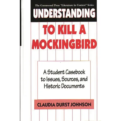 Understanding to Kill a Mockingbird: A Student Casebook to Issues, Sources, and Historic Documents - Hardcover