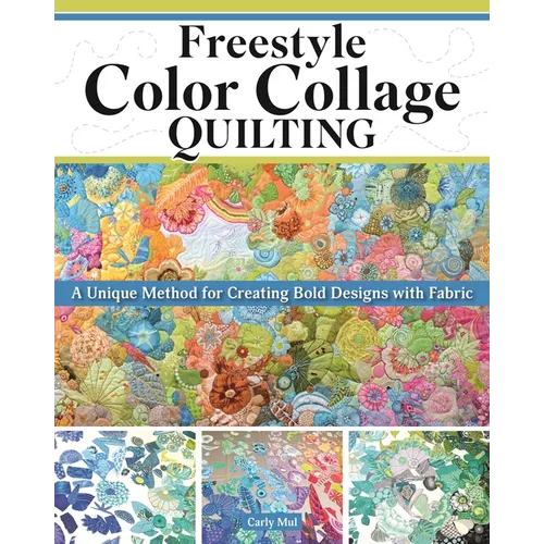 Freestyle Color Collage Quilting: A Unique Method for Creating Bold Designs with Fabric - Paperback