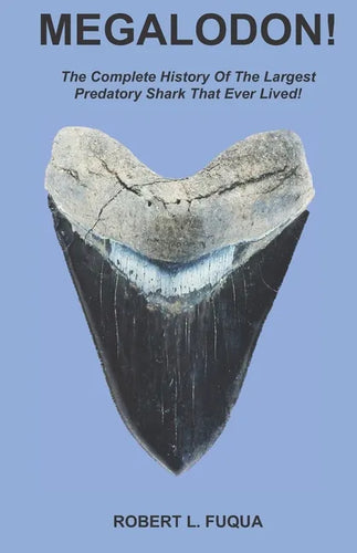 Megalodon!: The Complete History Of The Largest Predatory Shark That Ever Lived! - Paperback