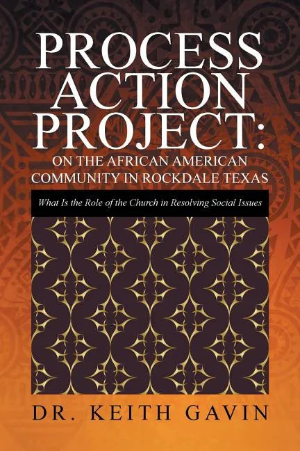 Process Action Project: On the African American Community in Rockdale Texas: What Is the Role of the Church in Resolving Social Issues - Paperback