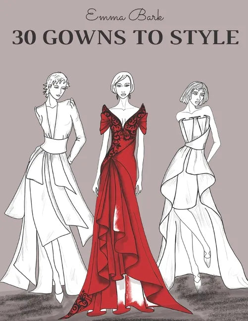 30 Gowns to Style: Design Your Fashion Style Workbook, for Adults, Kids and Teens. Wonderful Dresses Coloring Book. - Paperback