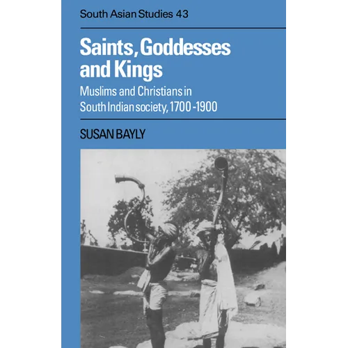 Saints, Goddesses and Kings: Muslims and Christians in South Indian Society, 1700 1900 - Paperback