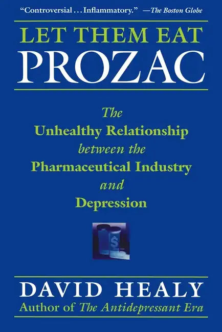 Let Them Eat Prozac: The Unhealthy Relationship Between the Pharmaceutical Industry and Depression - Hardcover