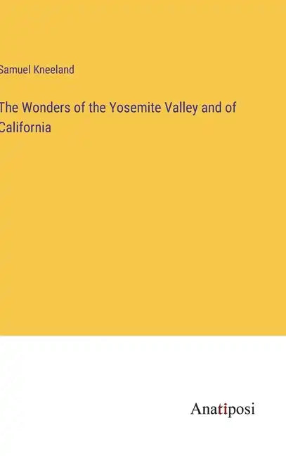 The Wonders of the Yosemite Valley and of California - Hardcover