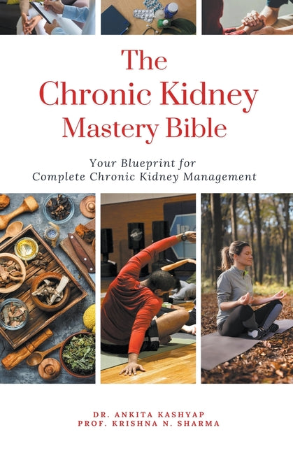 The Chronic Kidney Disease Mastery Bible: Your Blueprint For Complete Chronic Kidney Disease Management - Paperback