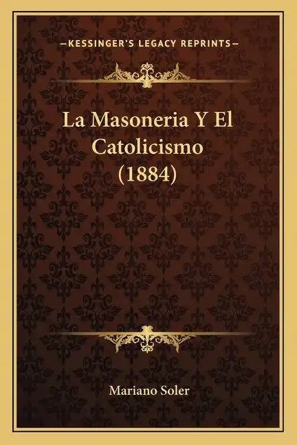 La Masoneria Y El Catolicismo (1884) - Paperback