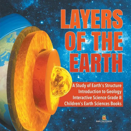 Layers of the Earth A Study of Earth's Structure Introduction to Geology Interactive Science Grade 8 Children's Earth Sciences Books - Paperback