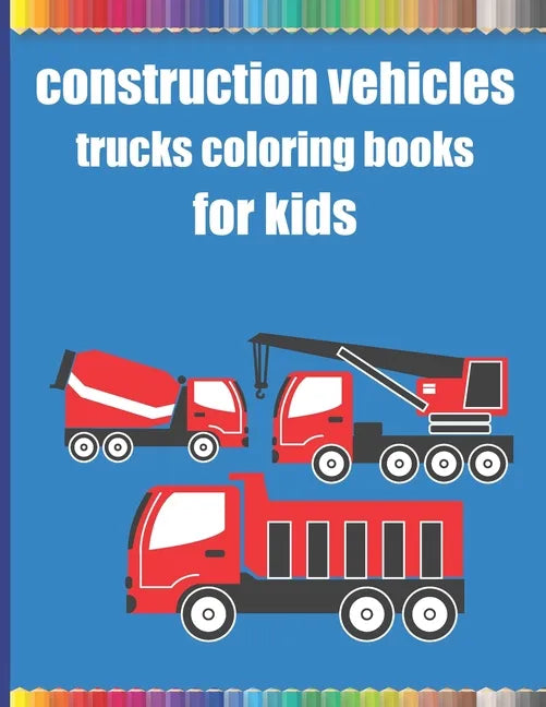 Construction vehicles trucks coloring books for kids: Monster Trucks Coloring Books for children age 4-8/Diggers, Dumpers, Cranes, airplanes, Trucks, - Paperback