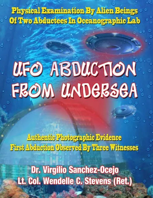 UFO Abduction From Undersea: Physical Examination By Alien Beings Of Two Abductees In Oceanographic Labs - Paperback