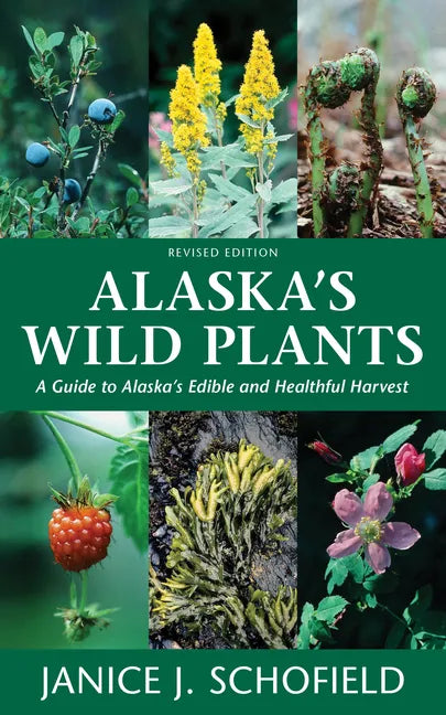 Alaska's Wild Plants: A Guide to Alaska's Edible and Healthful Harvest - Hardcover