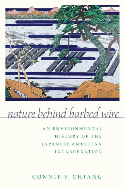 Nature Behind Barbed Wire: An Environmental History of the Japanese American Incarceration - Paperback