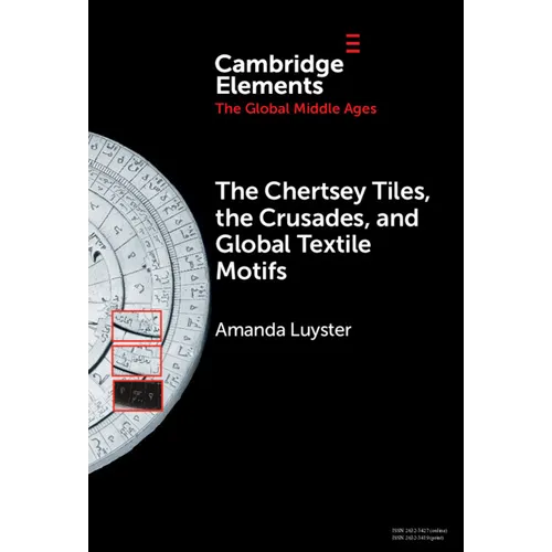 The Chertsey Tiles, the Crusades, and Global Textile Motifs - Hardcover
