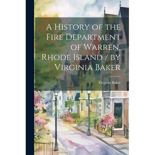 A History of the Fire Department of Warren, Rhode Island / by Virginia Baker - Paperback