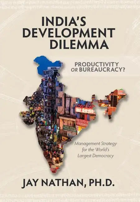 India's Development Dilemma, Productivity or Bureaucracy: Management Strategy for the World's Largest Democracy - Hardcover