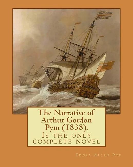 The Narrative of Arthur Gordon Pym (1838). By: Edgar Allan Poe: The Narrative of Arthur Gordon Pym of Nantucket (1838) is the only complete novel writ - Paperback