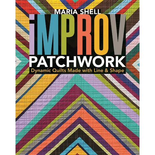 Improv Patchwork: Dynamic Quilts Made with Line & Shape - Paperback