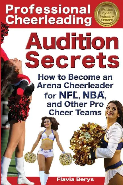 Professional Cheerleading Audition Secrets: How To Become an Arena Cheerleader for NFL(R), NBA(R), and Other Pro Cheer Teams - Paperback