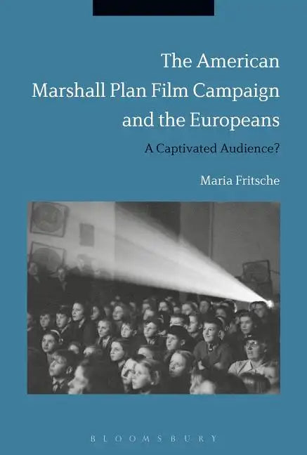 The American Marshall Plan Film Campaign and the Europeans: A Captivated Audience? - Paperback