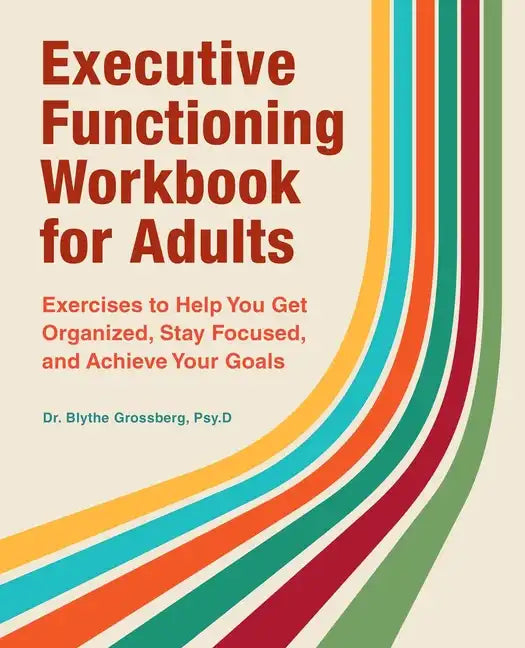 Executive Functioning Workbook for Adults: Exercises to Help You Get Organized, Stay Focused, and Achieve Your Goals - Paperback
