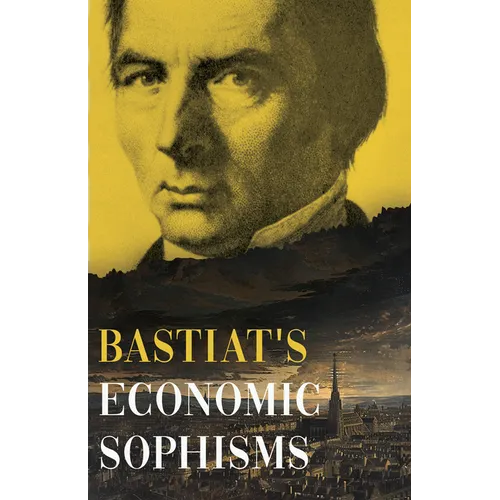 Bastiat's Economic Sophisms: A Beacon of Economic Clarity - Hardcover